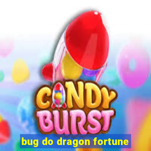 bug do dragon fortune